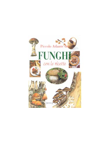 Piccolo atlante dei funghi con le ricette