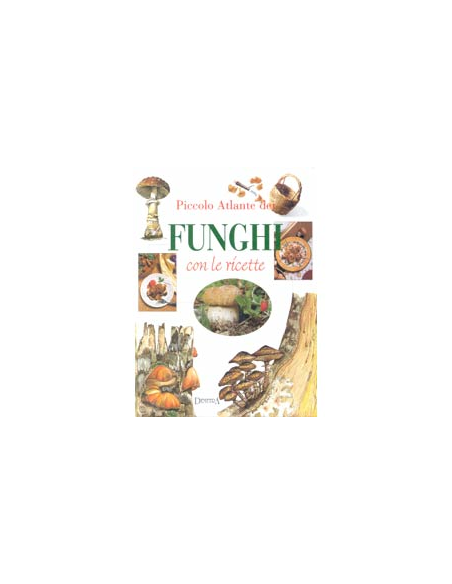 Piccolo atlante dei funghi con le ricette