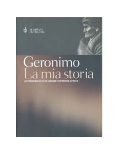 La Mia Storia - Autobiografia di un Grande Guerriero Apache