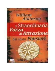 La Straordinaria Forza di Attrazione dei nostri Pensieri