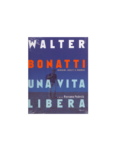 Walter Bonatti. Una vita libera