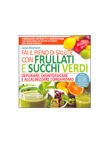 Fai il Pieno di Salute con Frullati e Succhi Verdi