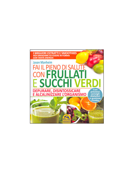 Fai il Pieno di Salute con Frullati e Succhi Verdi