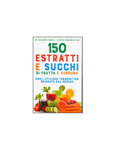 150 Estratti e Succhi di Frutta e Verdura