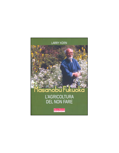 Masanobu Fukuoka - L'Agricoltura del Non Fare