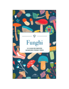 Funghi - 101 Schede per Conoscere Riconoscere e Trovare i Funghi