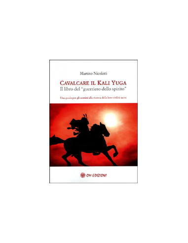 Cavalcare il Kali Yuga - Il Libro del Guerriero dello Spirito