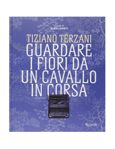 Tiziano Terzani - Guardare i Fiori da un Cavallo in Corsa