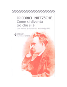 Come Si Diventa Ciò Che Si E' - Ecce Homo e Altri Scritti Autobiografici