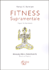 APPROFONDIMENTO SU:
Fitness Supramentale - Yoga di Sri Aurobindo<br />manuale per principianti - teoria e pratica
