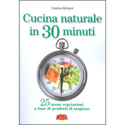 Cucina Naturale in 30 Minuti25 menù vegetariani a base di prodotti di stagione