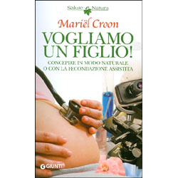 Vogliamo un figlio!Concepire in modo naturale o con la fecondazione assistita