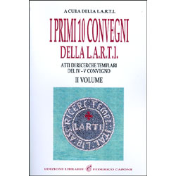 I primi 10 convegni della L.A.R.T.I.Atti di Ricerche Templari del IV e V convegno2 vol.