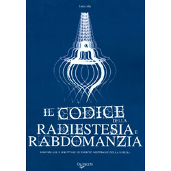 IL codice della radiestesia e rabdomanziaIndividuare e sfruttare le energie misteriose della natura