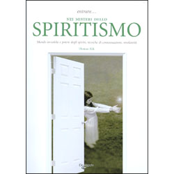 Entrare nei Misteri dello SpiritismoMondo invisibile e potere degli spiriti, tecniche di comunicazione, medianità
