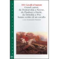 101 Cavalli d'AutoreGrandi autori da Dostoevskij a Pavese, da Falubert a Doyleda Deledda a Poe hanno scritto di un cavallo