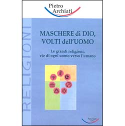 Maschere di Dio, Volti dell'uomoLe grandi religioni, vie di ogni uomo verso l’umano