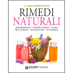 Il Libro Completo dei Rimedi Naturalialimentazione, decotti e infusi, tisane, Fiori di Bach, oli essenziali, omeopatia