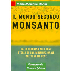 Il Mondo Secondo MonsantoDalla diossina agli OGM storia di una multinazionale che vi vuole bene
