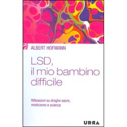 LSD, il mio bambino difficile - (Nuova edizione)Riflessioni su droghe sacre, misticismo e scienza