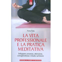 La Vita Professionale e la Pratica MeditativaSviluppare presenza, attenzione, consapevolezzae intuito sul lavoro 