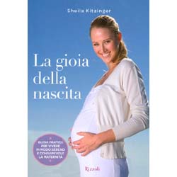 La Gioia della Nascita Guida pratica per vivere in modo sereno e consapevole la maternità