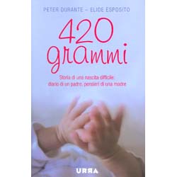 420 GrammiStoria di una nascita difficile: diario di un padre, pensieri di una madre