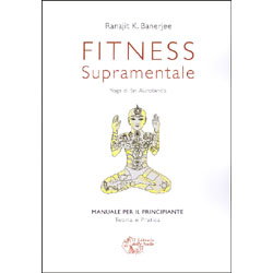 Fitness Supramentale - Yoga di Sri Aurobindomanuale per principianti - teoria e pratica
