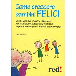 Come Crescere Bambini FeliciGiochi, attività, spunti e riflessioni per sviluppare autoconsapevolezza,empatia e intelligenza sociale nei nostri figli 