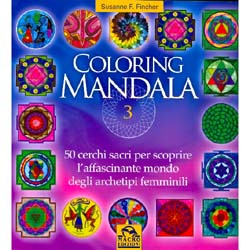 Coloring Mandala 350 cerchi sacri per scoprire l'affascinante mondo degli archetipi femminili