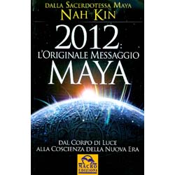 2012 L'Originale Messaggio MayaDal corpo di luce alla coscienza della nuova era