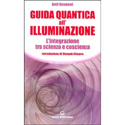 Guida Quantica all'IlluminazioneL'integrazione tra scienza e coscienza. Introduzione di D. Chopra