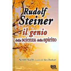 Rudolf Steiner Il Genio della Scienza dello SpiritoScritti scelti a cura di Alex Burkart
