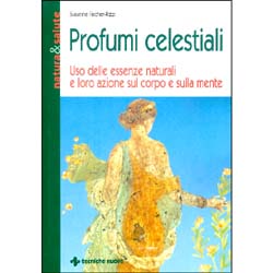 Profumi CelestialiUso delle essenze naturali e loro azione sul corpo e sulla mente