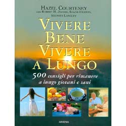 Vivere Bene Vivere a Lungo500 consigli per rimanere a lungo giovani e sani