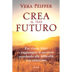 Crea il tuo futuroper vivere felici e raggiungere il successo guardando alle difficoltà con ottimismo