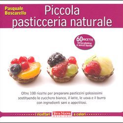 Piccola Pasticceria NaturaleOltre 100 ricette per preparare golosità sostituendo lo zucchero bianco, il latte, le uova e il burro