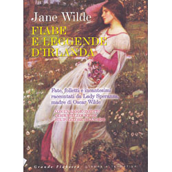 Fiabe e Leggende d'IrlandaFate, folletti e incantesimi raccontati da Lady Speranza, madre di Oscar Wilde - Con un saggio inedito di Sir William Wilde sul folclore irlandese