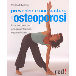 Prevenire e Combattere l'OsteoporosiUn metodo nuovo con alimentazione, yoga e pilates