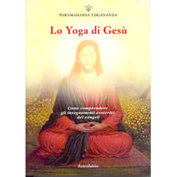 Lo Yoga di Gesùcome comprendere gli insegnamenti esoterici dei vangeli