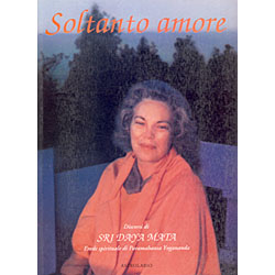 Soltanto AmoreDiscorsi di Sri Daya Mata, erede spirituale di Paramahansa Yogananda