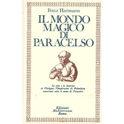 Il Mondo Magico di Paracelso la vita e le dottrine di Philippus Theophrastus di Hohenheim conosciuto come Paracelso