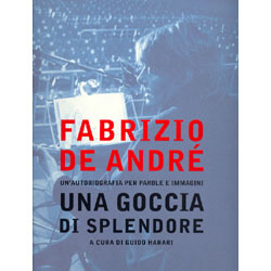 Fabrizio De Andrè Una Goccia di Splendore Una autobiografia per parole e immagini