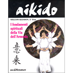 Aikido - i fondamenti spirituali della via dell'Armonia commento agli insegnamenti di Morihei Ueshiba