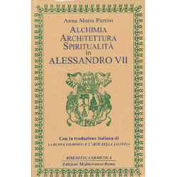 Alchimia, architettura, spiritualità in Alessandro VII con la traduzione italiana di La buona filosofia e l'arte della salvezza 