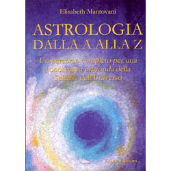 Astrologia dalla A alla ZUn percorso completo per una conoscenza profonda della Scienza dell'Universo