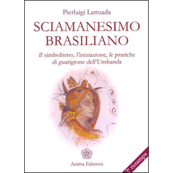 Sciamanesimo BrasilianoIl simbolismo, l'iniziazione, le pratiche di guarigione dell'Umbanda