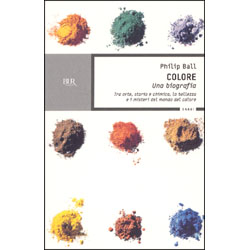 Colore una BiografiaTra ert, storia e chimica, la bellezza e i m isteri del mondo del colore