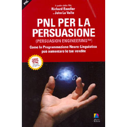 PNL per la Persuasione (Persuasion Engineering)Come la Programmazione Neuro-Linguistica può aumentare le tue vendite