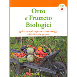Orto e Frutteto BiologiciGuida completa per ottenere ortaggi e frutti sani e guastosi